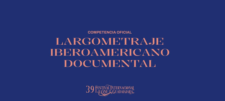 FICG39 anuncia primeros títulos de su competencia Documental Iberoamericano